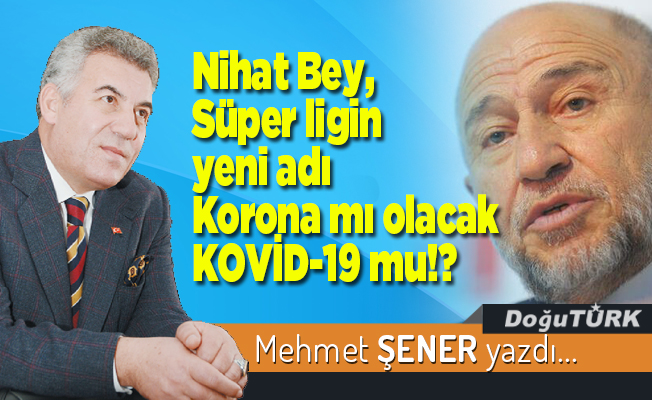Nihat Bey, Süper ligin yeni adı Korona mı olacak KOVİD-19 mu!?