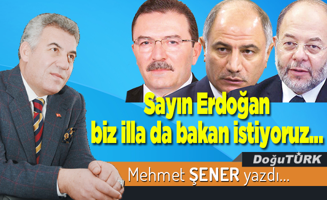 Sayın Erdoğan biz illa da bakan istiyoruz…