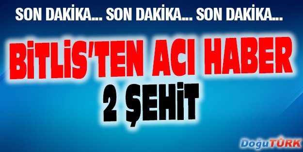 BİTLİS'TEN ACI HABER! 2 ŞEHİT, 6 YARALI