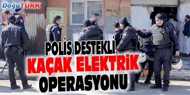 POLİS DESTEKLİ KAÇAK ELEKTRİK OPERASYONU