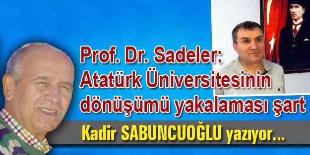 Prof. Dr. Sadeler: Atatürk Üniversitesinin dönüşümü yakalaması şart