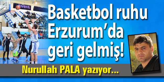 Basketbol ruhu Erzurum’da geri gelmiş!