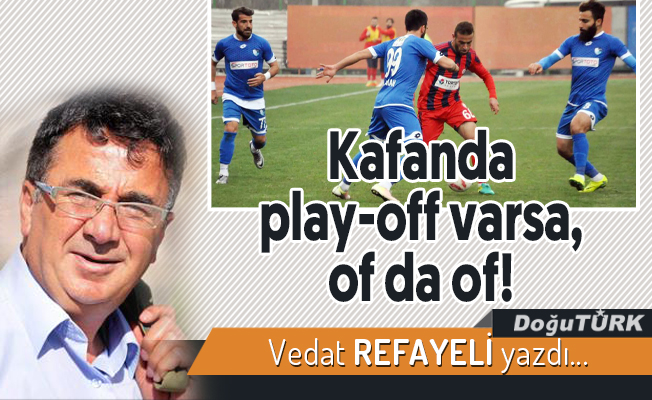 Kafanda play-off varsa, of da of!