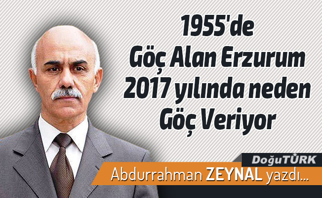 1955'de Göç Alan  Erzurum 2017 yılında neden Göç Veriyor
