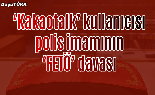 "Kakaotalk" kullanıcısı "polis imamının" "FETÖ" davası