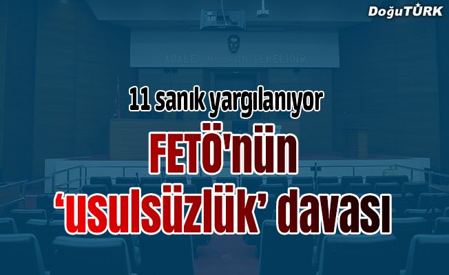 Erzurum'da FETÖ'nün "usulsüzlük" davası