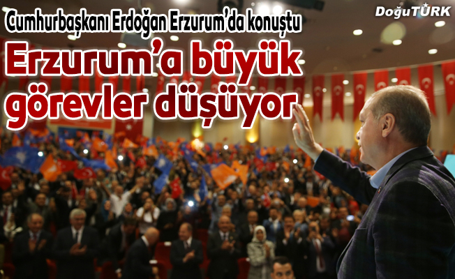 Erdoğan: Erzurumla gurur duyuyoruz