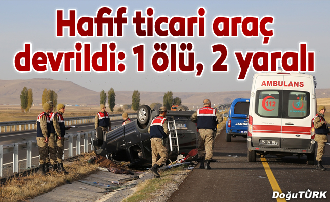 Erzurum'da hafif ticari araç devrildi: 1 ölü, 2 yaralı
