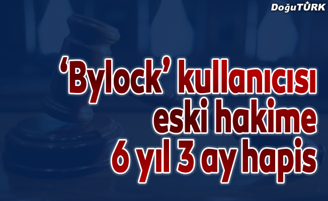 ‘Bylock’ kullanıcısı eski hakime 6 yıl 3 ay hapis