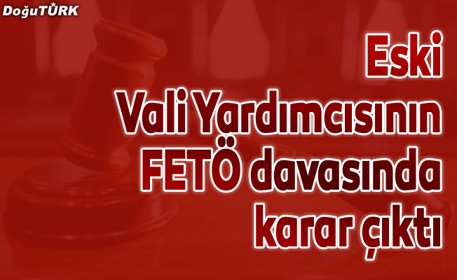 "FETÖ sanığı" eski Vali Yardımcısı Gül'e hapis cezası