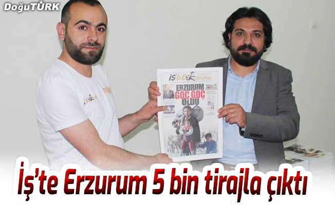 Erzurum’un ilk ekonomi gazetesi İş’te Erzurum 5 bin tirajla çıktı