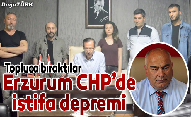 CHP Erzurum’da toplu istifa