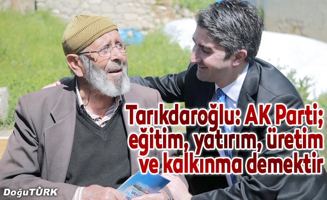 Tarıkdaroğlu: AK Parti; eğitim, yatırım, üretim ve kalkınma demektir