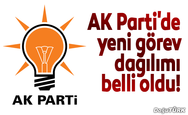 AK Parti'de yeni görev dağılımı belli oldu!
