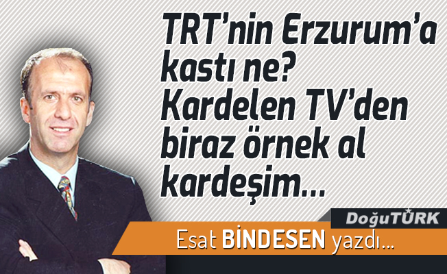 TRT’nin Erzurum’a kastı ne? Kardelen TV’den biraz örnek al kardeşim…