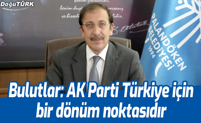 Bulutlar: AK Parti Türkiye için bir dönüm noktasıdır