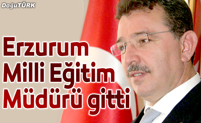 Erzurum Milli Eğitim Müdürü Ercan Yıldız gitti
