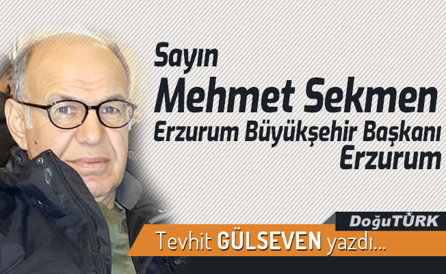 Sayın Mehmet Sekmen,  Erzurum Büyükşehir Başkanı. Erzurum.