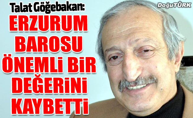 Göğebakan: Erzurum Barosu, önemli bir değerini kaybetti