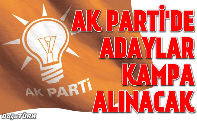 AK Parti'de adaylar kampa alınacak
