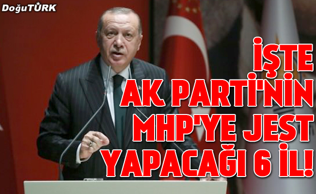 İşte AK Parti'nin MHP'ye jest yapacağı 6 il!