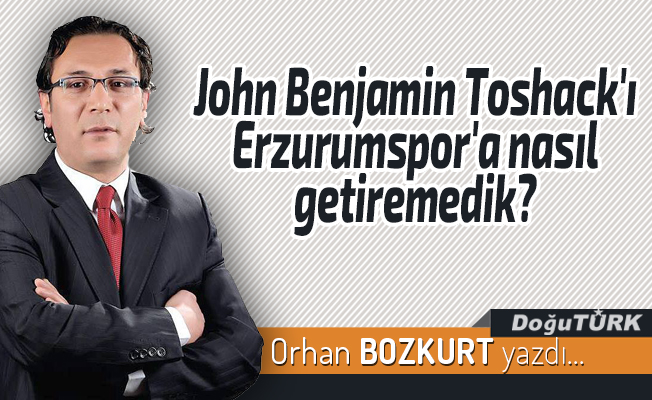 John Benjamin Toshack'ı Erzurumspor'a nasıl getiremedik?