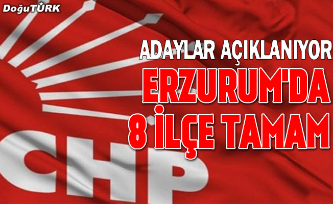 CHP Erzurum’da 8 ilçe adayını açıkladı