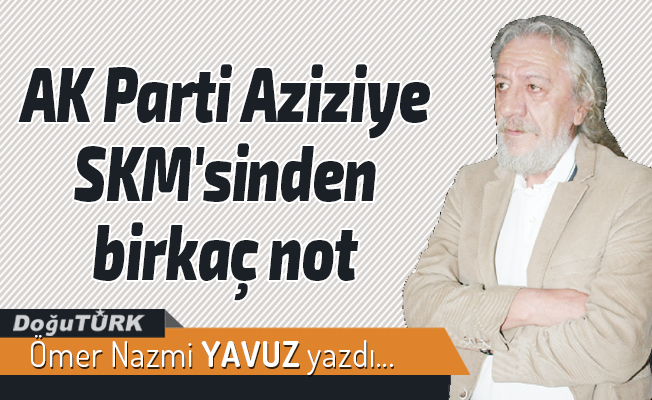 AK Parti Aziziye SKM'sinden birkaç not