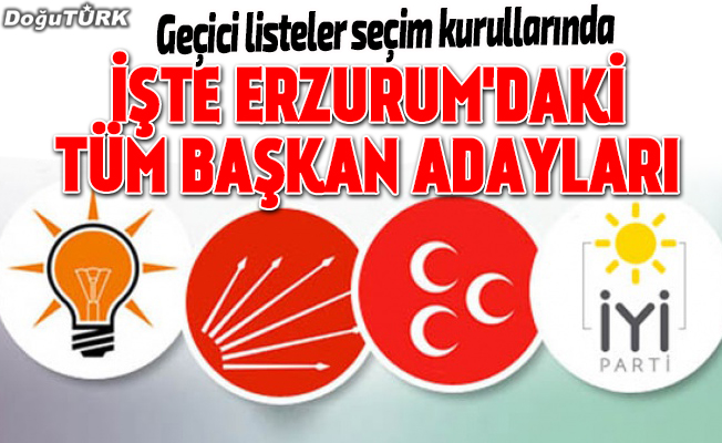 Erzurum’da başkan adayları belli oldu