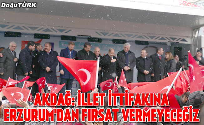 "İllet ittifakına Erzurum'dan fırsat vermeyeceğiz"