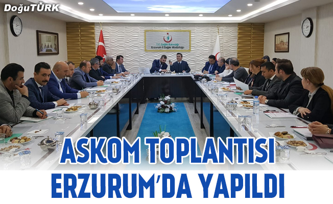 ASKOM toplantısı Erzurum’da yapıldı