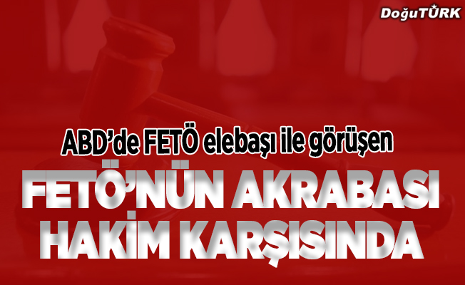 FETÖ elebaşı Gülen ile ABD'de görüşen akrabasının "FETÖ" davası