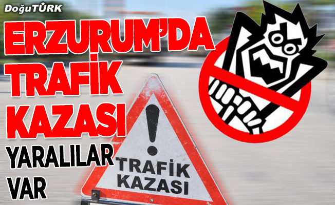 Erzurum'da trafik kazası: 3 yaralı