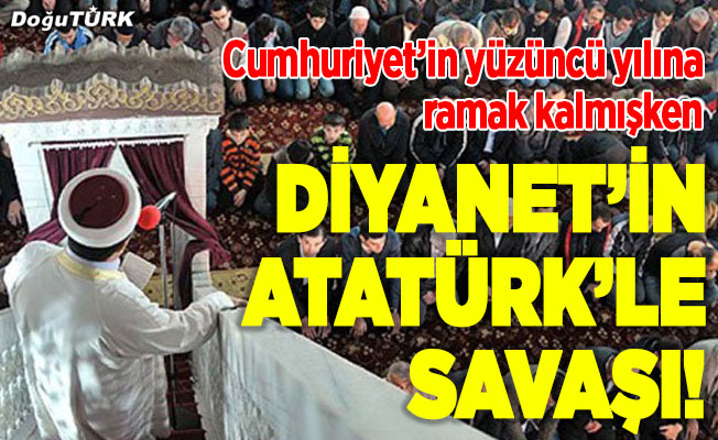 Diyanet’in Atatürk’le savaşı!