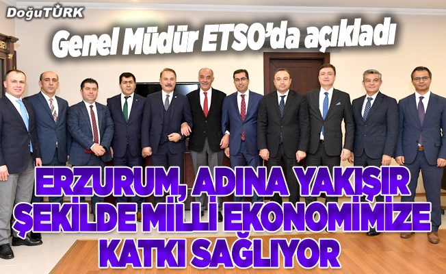 Erzurum, adına yakışır şekilde milli ekonomimize katkı sağlıyor