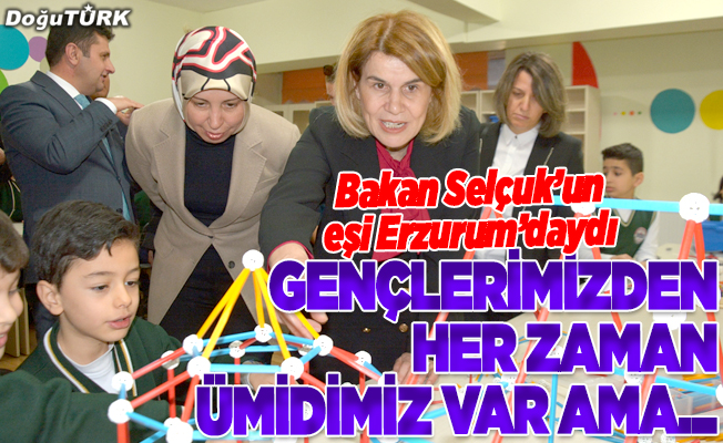 Milli Eğitim Bakanı Ziya Selçuk'un eşi Rana Selçuk Erzurum'daydı