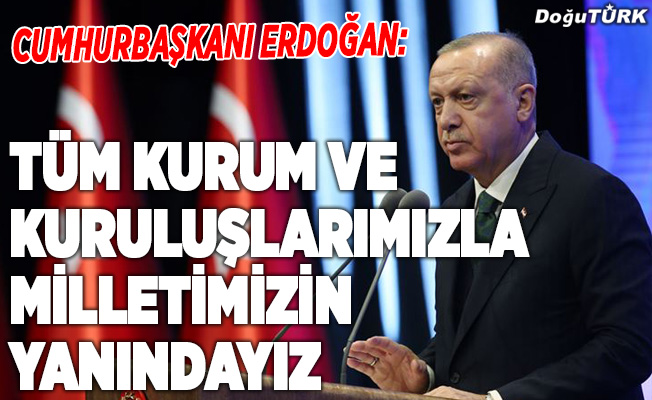 Cumhurbaşkanı Erdoğan: Tüm kurum ve kuruluşlarımızla milletimizin yanındayız
