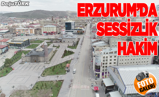 Erzurum'da sessizlik hakim