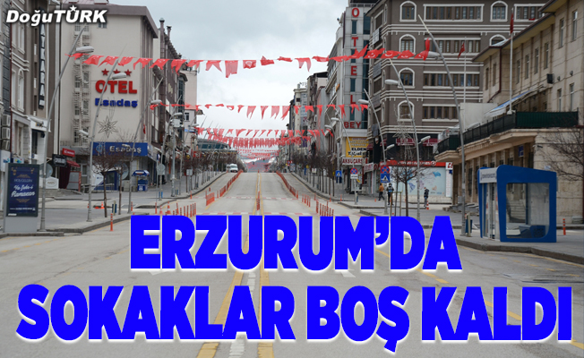 Erzurum'da sokaklar boş kaldı