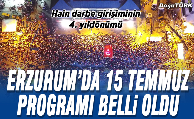 Erzurum’da 15 Temmuz programı belli oldu