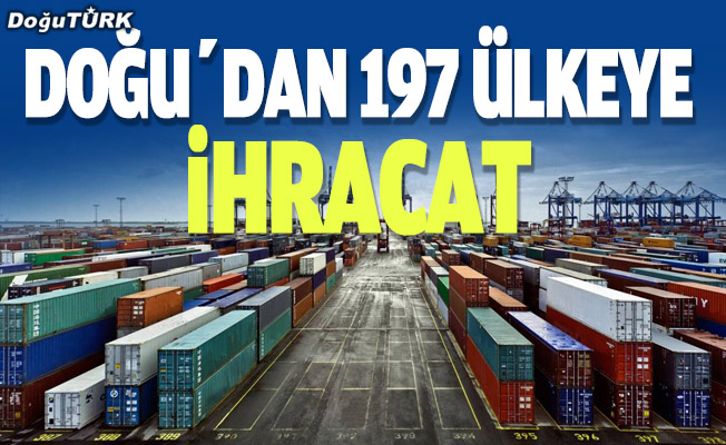 Doğu Anadolu’dan 197 ülkeye 1 milyar 35 milyon dolarlık ihracat
