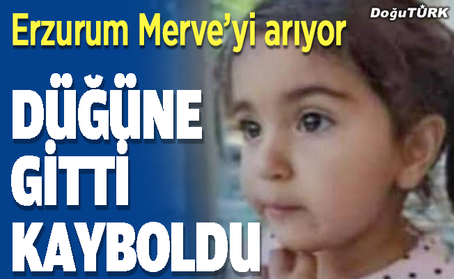 Erzurum'da 2,5 yaşındaki çocuk kayboldu
