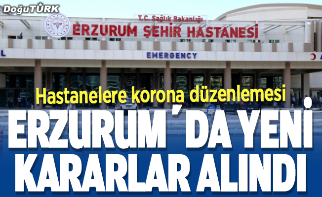 Erzurum'daki hastanelere Kovid-19 düzenlemesi