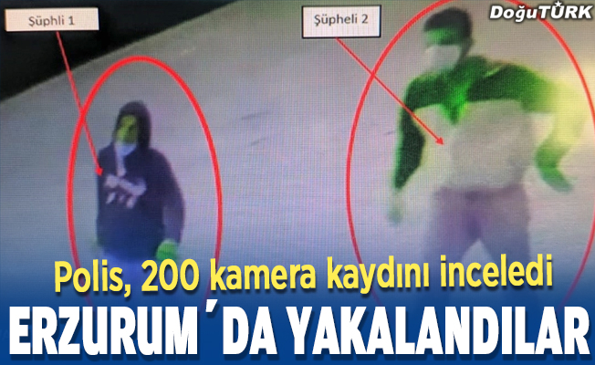 Erzurum polisi 200 kamerayı izledi, kıskıvrak yakaladı
