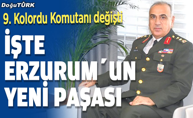 Erzurum’un paşası değişti; İşte yeni Kolordu Komutanı