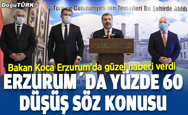 Bakan Koca: Erzurum’da yüzde 60 düşüş sözkonusu