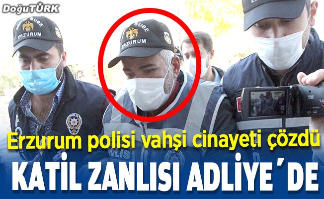 Erzurum'daki kadın cinayeti zanlısı adliyeye sevk edildi
