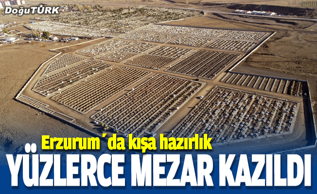 Erzurum'da kış öncesi yüzlerce mezar kazıldı