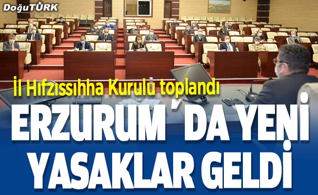 Erzurum'da Kovid-19 tedbirleri kapsamında yeni kararlar alındı