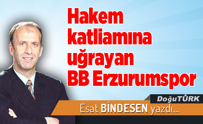 Hakem katliamına uğrayan BB Erzurumspor